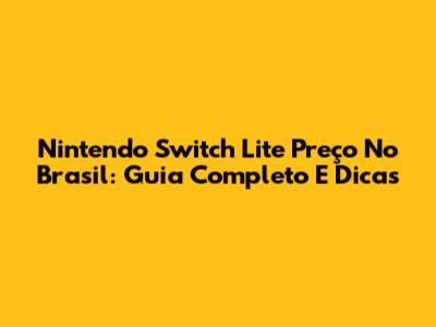 Nintendo Switch Lite Preço No Brasil: Guia Completo E Dicas