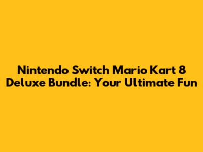 Nintendo Switch Mario Kart 8 Deluxe Bundle: Your Ultimate Fun