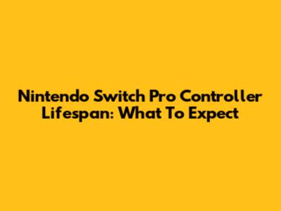 Nintendo Switch Pro Controller Lifespan: What To Expect