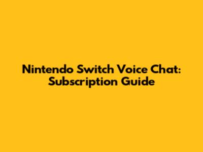 Nintendo Switch Voice Chat: Subscription Guide