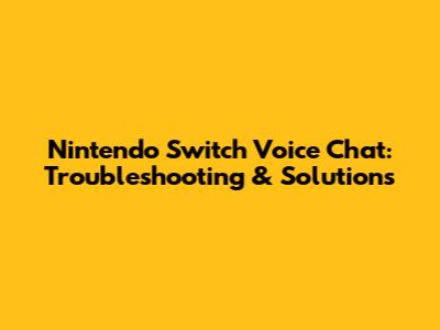 Nintendo Switch Voice Chat: Troubleshooting & Solutions