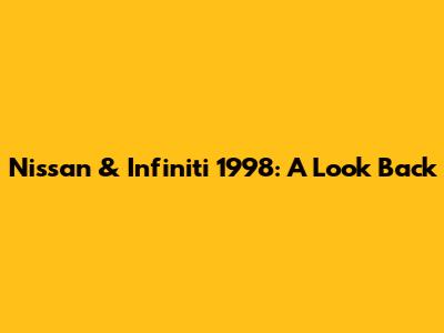 Nissan & Infiniti 1998: A Look Back