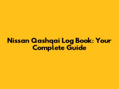 Nissan Qashqai Log Book: Your Complete Guide