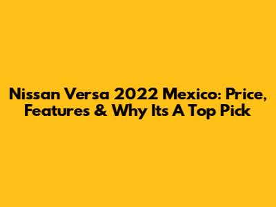 Nissan Versa 2022 Mexico: Price, Features & Why It's A Top Pick