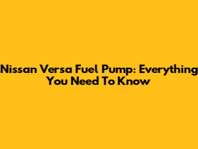 Nissan Versa Fuel Pump: Everything You Need To Know