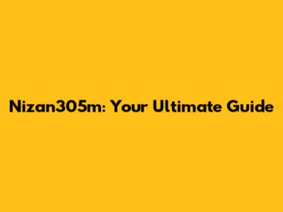 Nizan305m: Your Ultimate Guide