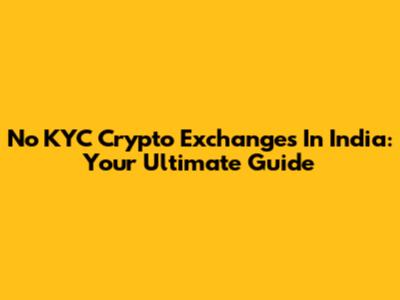 No KYC Crypto Exchanges In India: Your Ultimate Guide