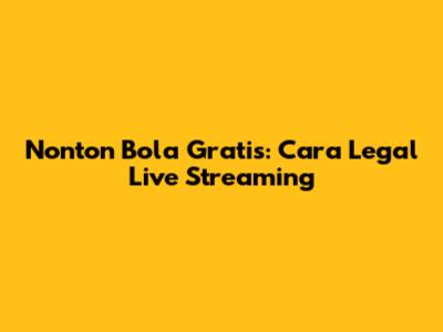 Nonton Bola Gratis: Cara Legal Live Streaming