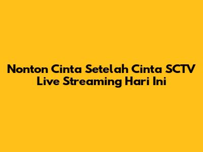 Nonton Cinta Setelah Cinta SCTV Live Streaming Hari Ini