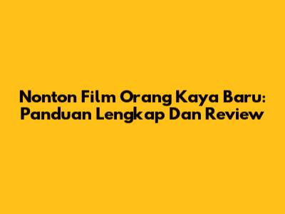 Nonton Film 'Orang Kaya Baru': Panduan Lengkap Dan Review