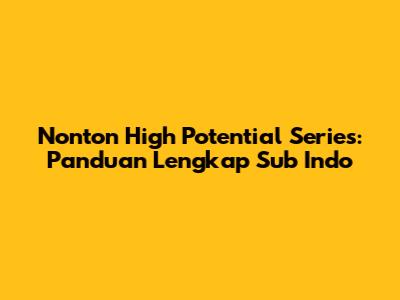 Nonton High Potential Series: Panduan Lengkap Sub Indo