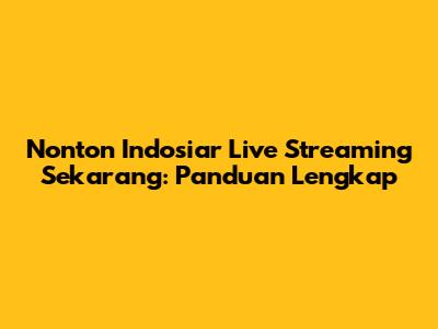 Nonton Indosiar Live Streaming Sekarang: Panduan Lengkap