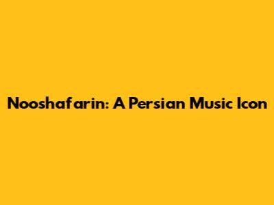Nooshafarin: A Persian Music Icon