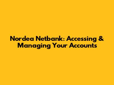 Nordea Netbank: Accessing & Managing Your Accounts