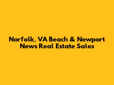 Norfolk, VA Beach & Newport News Real Estate Sales
