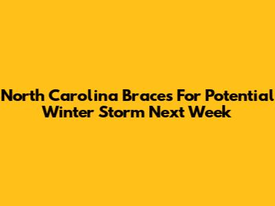 North Carolina Braces For Potential Winter Storm Next Week