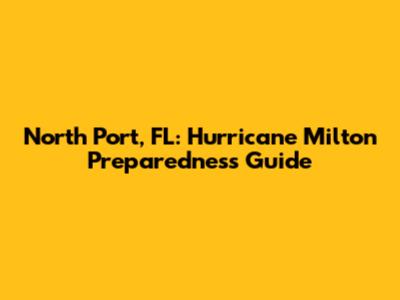 North Port, FL: Hurricane Milton Preparedness Guide