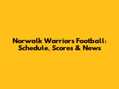 Norwalk Warriors Football: Schedule, Scores & News