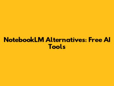 NotebookLM Alternatives: Free AI Tools