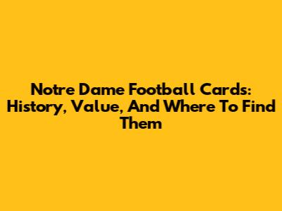 Notre Dame Football Cards: History, Value, And Where To Find Them