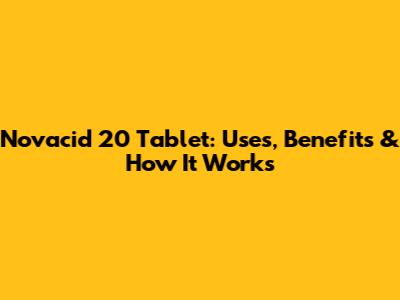 Novacid 20 Tablet: Uses, Benefits & How It Works