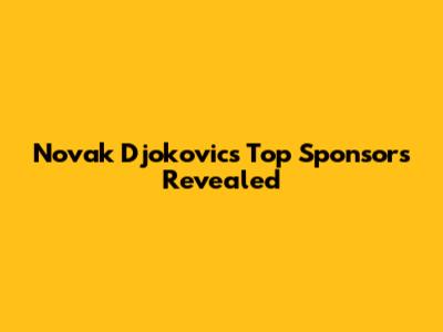 Novak Djokovic's Top Sponsors Revealed