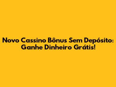Novo Cassino Bônus Sem Depósito: Ganhe Dinheiro Grátis!