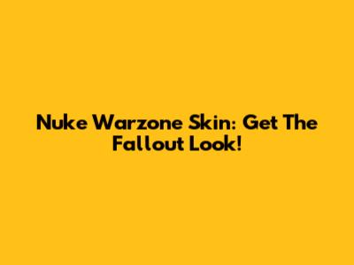 Nuke Warzone Skin: Get The Fallout Look!