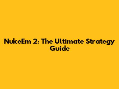 NukeEm 2: The Ultimate Strategy Guide