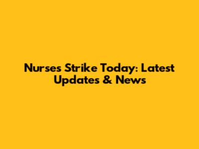 Nurses Strike Today: Latest Updates & News