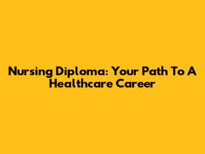 Nursing Diploma: Your Path To A Healthcare Career