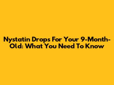 Nystatin Drops For Your 9-Month-Old: What You Need To Know
