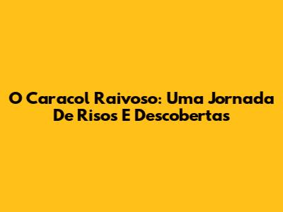 O Caracol Raivoso: Uma Jornada De Risos E Descobertas