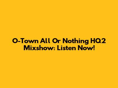 O-Town All Or Nothing HQ2 Mixshow: Listen Now!