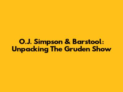 O.J. Simpson & Barstool: Unpacking The Gruden Show