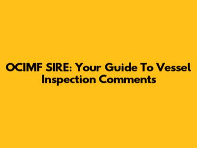 OCIMF SIRE: Your Guide To Vessel Inspection Comments