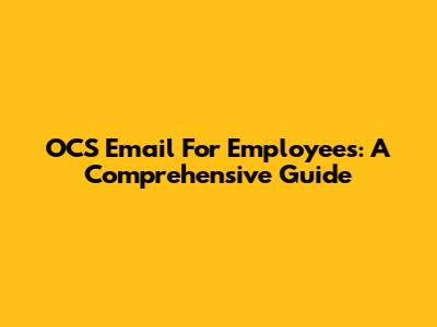 OCS Email For Employees: A Comprehensive Guide