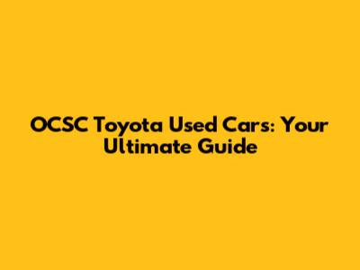 OCSC Toyota Used Cars: Your Ultimate Guide
