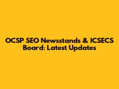 OCSP SEO Newsstands & ICSECS Board: Latest Updates
