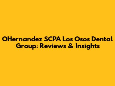 OHernandez SCPA Los Osos Dental Group: Reviews & Insights