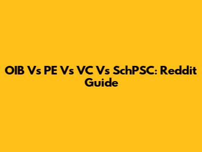 OIB Vs PE Vs VC Vs SchPSC: Reddit Guide