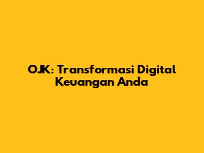 OJK: Transformasi Digital Keuangan Anda