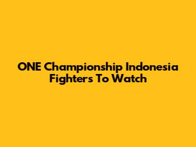 ONE Championship Indonesia Fighters To Watch