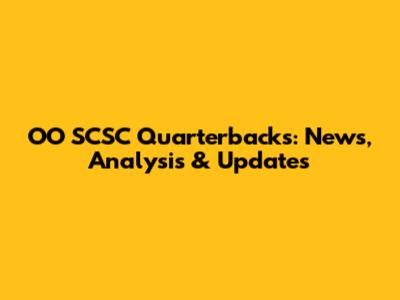 OO SCSC Quarterbacks: News, Analysis & Updates