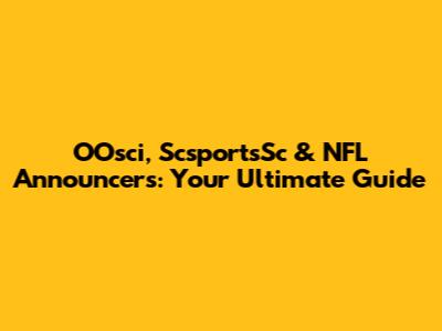 OOsci, ScsportsSc & NFL Announcers: Your Ultimate Guide