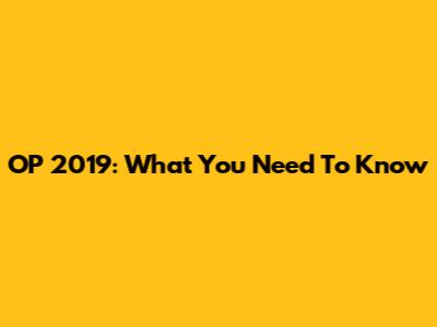 OP 2019: What You Need To Know