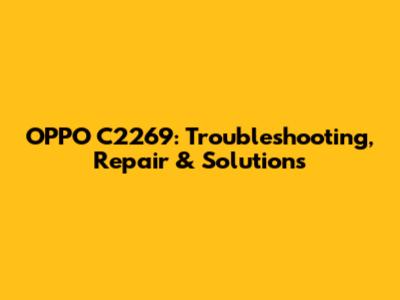 OPPO C2269: Troubleshooting, Repair & Solutions