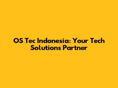 OS Tec Indonesia: Your Tech Solutions Partner