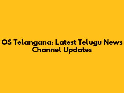 OS Telangana: Latest Telugu News Channel Updates