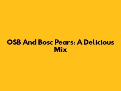 OSB And Bosc Pears: A Delicious Mix